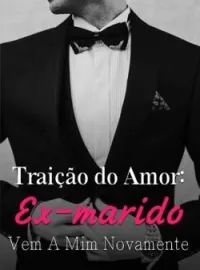 Traição do Amor: Ex-marido Vem A Mim Novamente