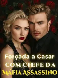 Forçada a Casar com Chefe da Máfia Assassino
