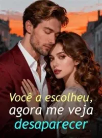 Você a escolheu, agora me veja desaparecer