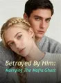 Betrayed By Him: Marrying The Mafia Ghost cover
