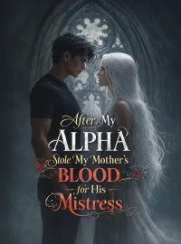After My Alpha Stole My Mother’s Blood for His Mistress