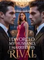 I Divorced My Husband, I Married His Rival cover