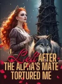 I Left after The Alpha's Mate Tortured Me