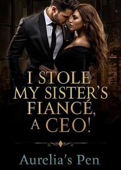 I STOLE MY SISTERS FIANCÉ: A CEO!