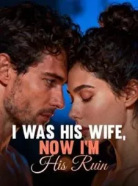 I Was His Wife, Now I'm His Ruin