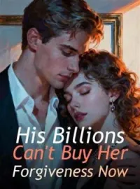 His Billions Can't Buy Her Forgiveness Now