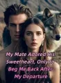 My Mate Adored His Sweetheart, Only to Beg Me Back After My Departure cover