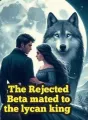 The Rejected beta mated to the lycan king  cover