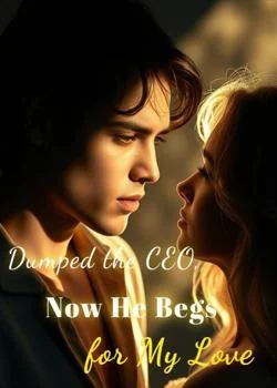 Dumped the CEO, Now He Begs for My Love