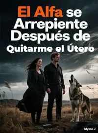 El Alfa se Arrepiente Después de Quitarme el Útero