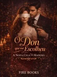 O Don Que Me Escolheu: A Noiva Cega do Mafioso