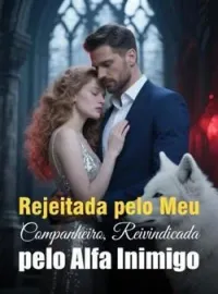 Rejeitada pelo Meu Companheiro, Reivindicada pelo Alfa Inimigo