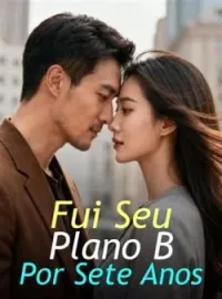 Fui Seu Plano B Por Sete Anos