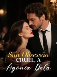 Sua Obsessão Cruel, a Agonia Dela