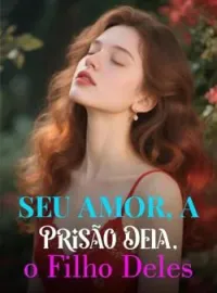 Seu Amor, a Prisão Dela, o Filho Deles
