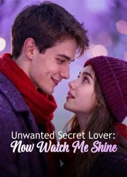 Unwanted Secret Lover: Now Watch Me Shine