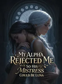 My Alpha Rejected Me So His Mistress Could Be Luna