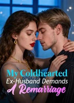 My Coldhearted Ex-Husband Demands A Remarriage