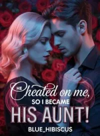 He Cheated On Me, So I Became His Aunt!