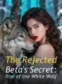 The Rejected Beta's Secret: Rise of the White Wolf cover