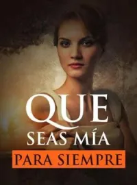 Que Seas Mía Para Siempre