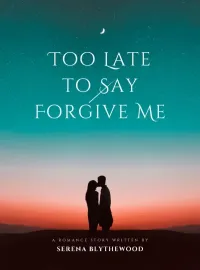 Too Late to Say Forgive Me
