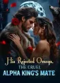 His Rejected Omega, The Cruel Alpha King's Mate cover