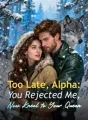 Too Late, Alpha: You Rejected Me, Now Kneel to Your Queen cover