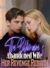 The Billionaire's Abandoned Wife Her Revenge Rebirth