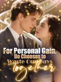 For Personal Gain, He Chooses to Waste Our Days Together