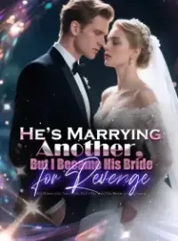 He’s Marrying Another, But I Became His Bride for Revenge