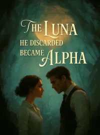 The Luna He Discarded Became Alpha