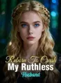 Reborn To Crush My Ruthless Husband cover