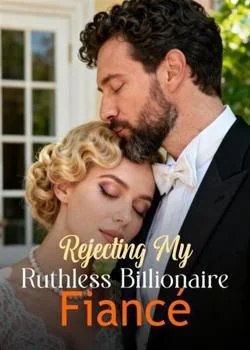Rejecting My Ruthless Billionaire Fiancé