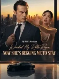 My Wife's Assistant Wrecked My Rolls-Royce,Now She's Begging Me to Stay