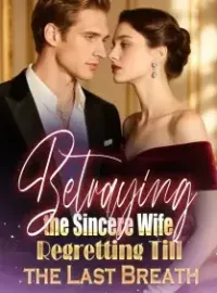Betraying the Sincere Wife, Regretting Till the Last Breath