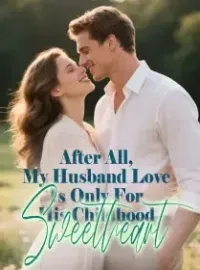 After All, My Husband Love Is Only For His Childhood Sweetheart