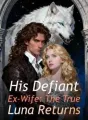 His Defiant Ex-Wife: The True Luna Returns cover