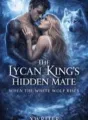 The Lycan King's Hidden Mate: When the White Wolf Rises cover