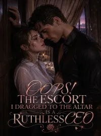 Oops! The Escort I Dragged to the Altar is a Ruthless CEO