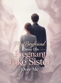 My Boyfriend Chose His Pregnant Fake Sister Over Me