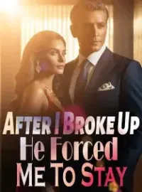 After I Broke Up, He Forced Me To Stay