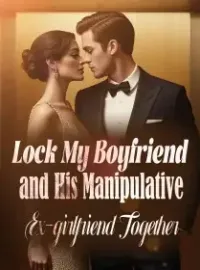 Lock My Boyfriend and His Manipulative Ex-girlfriend Together