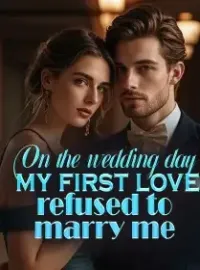On the Wedding Day, My First Love Refused to Marry Me