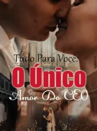 Tudo Para Você: O Único Amor Do CEO