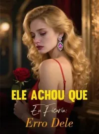 Ele Achou Que Eu Ficaria: Erro Dele