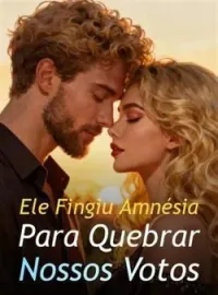 Ele Fingiu Amnésia Para Quebrar Nossos Votos