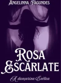 Rosa Escarlate - A Dançarina Exótica 