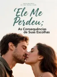 Ele Me Perdeu: As Consequências de Suas Escolhas