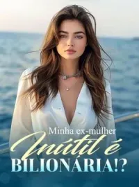 Minha ex-mulher inútil é bilionária!?